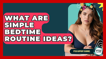 What Are Simple Bedtime Routine Ideas? - PTSD Support Channel