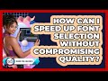 How Can I Speed Up Font Selection Without Compromising Quality? - Design Tool Unlocked