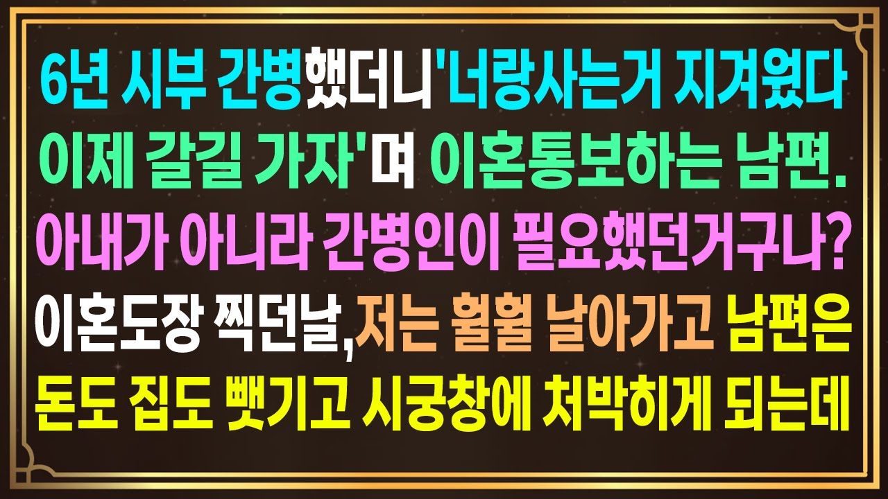 6년 시부 간병했더니 '이제 갈길 가자'며 이혼 통보하는 남편.아내가 아니라  간병인이 필요했던거구나?이혼 도장찍던날,저는 훨훨 날아가고 남편은 시궁창에 처박히게 되는데