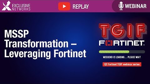 MSSP Transformation - TGIF Webinar Fortinet