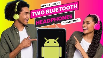 How to Connect Two Bluetooth Headphones to Android