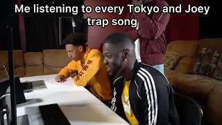 Me listening to every Tokyo and Joey trap song