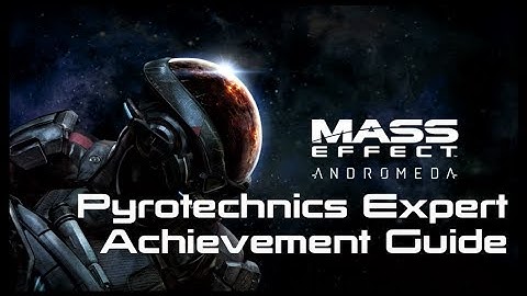 Mass Effect: Andromeda - "Pyrotechnics Expert" achievement/trophy guide