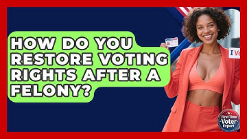 How Do You Restore Voting Rights After A Felony? - First Time Voter Expert