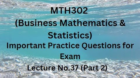 MTH302 (Business Mathematics & Statistics) Lecture 37 (Part 2)-Important Practice Questions For Exam