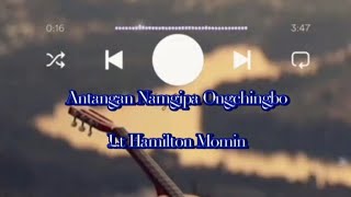 Antangan Namgipa Ongchingbo L.t Hamilton Momin Lyrics Video Chirikam