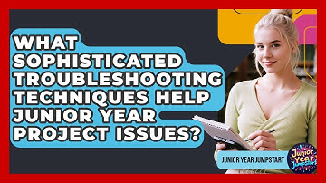 What Sophisticated Troubleshooting Techniques Help Junior Year Project Issues?
