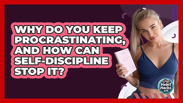 Why Do You Keep Procrastinating, And How Can Self-discipline Stop It? - Habit Hacks Hub