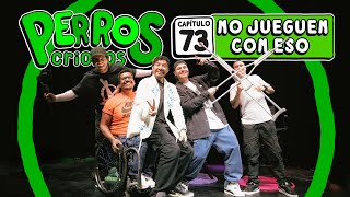 PERROS CRIOLLOS - NO JUEGUEN CON ESO, CAP. 73