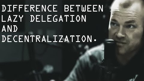 Difference Between Lazy Delegation and Decentralization - Jocko Willink