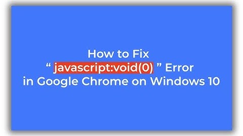 [ 2019 ] How to Fix “javascript:void(0)” Error in Google Chrome on Windows 10