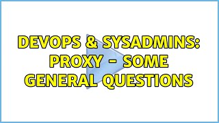 DevOps & SysAdmins: Proxy - Some general questions Details