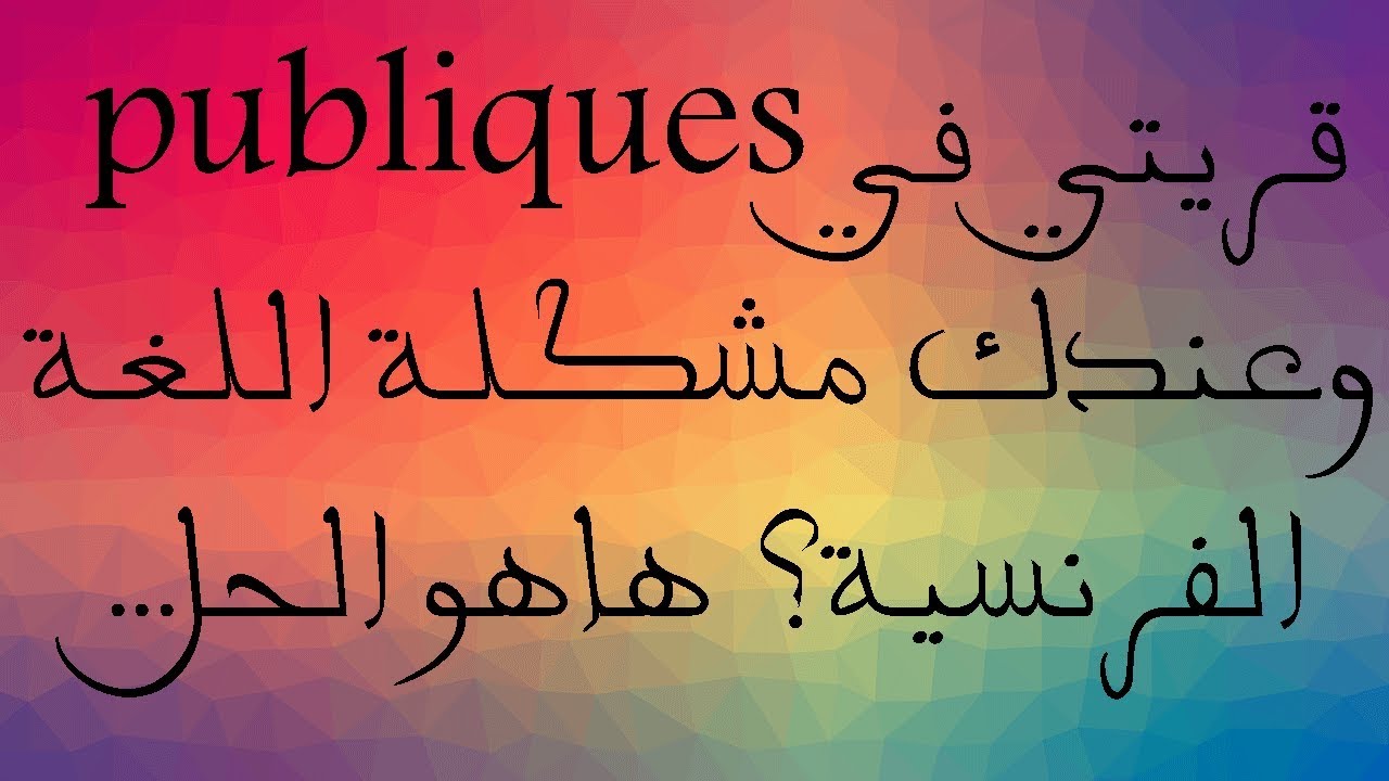 قريتي في les écoles publiques وعندك مشكلة اللغة الفرنسية؟ هاهو الحل
