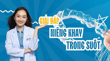 GIẢI ĐÁP NIỀNG KHAY TRONG SUỐT | BS ĐỖ NGỌC ANH