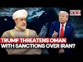 War Over Hormuz: Oman Faces Trump's Outburst, Threatens Crushing Sanctions On Iran's Friend