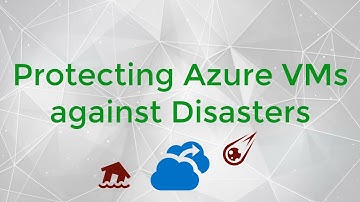 How to protect Azure Virtual Machines (VMs) against any disasters