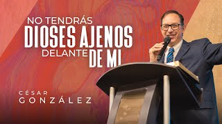 No tendrás dioses ajenos delante de mi | Pr. César González | VNPEM Norte