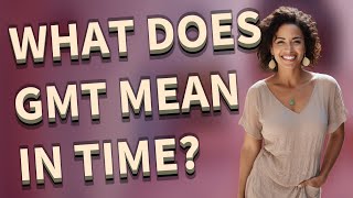 What does GMT mean in time?