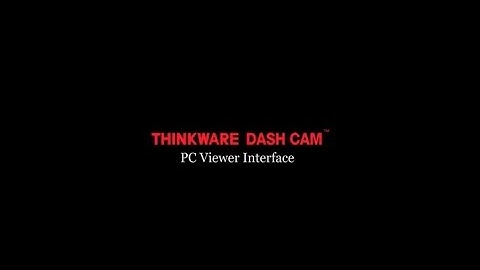 Thinkware Dash Cam: PC Viewer for Mac and Windows