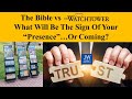 Bible vs Watchtower - What Will Be The Sign Of Your "Presence"... Or Coming?