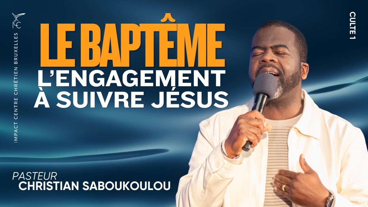 CULTE 1 : LE BAPTÊME : L’ENGAGEMENT À SUIVRE JÉSUS - Ps Christian SABOUKOULOU