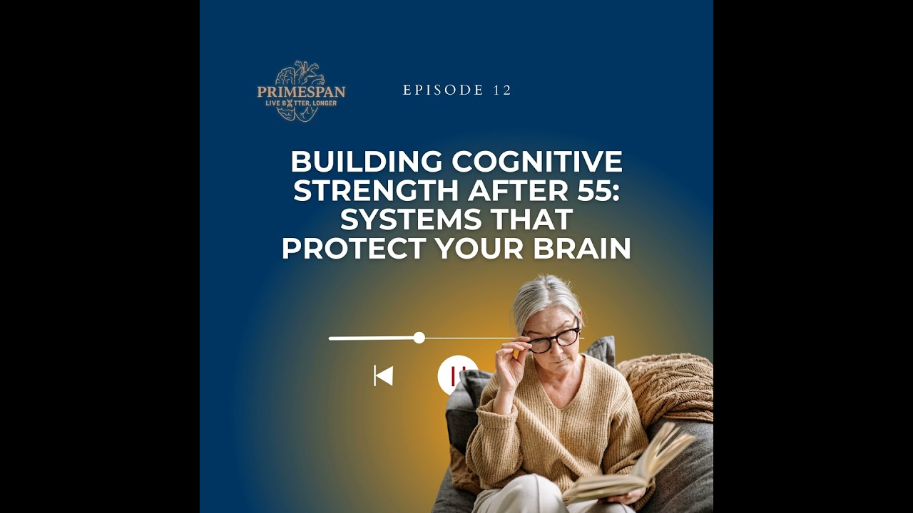 Episode 12 - Building Cognitive Strength After 55: Systems That Protect Your Brain