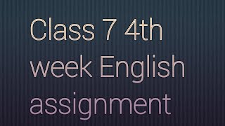 Class 7 4th week English assignment