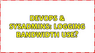 DevOps & SysAdmins: Logging bandwidth use? (6 Solutions!!)