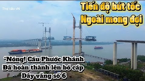 “Nóng! Cầu Phước Khánh hoàn thành lên bó cáp dây văng số 6-Tiến độ bứt tốc ngoài mong đợi”