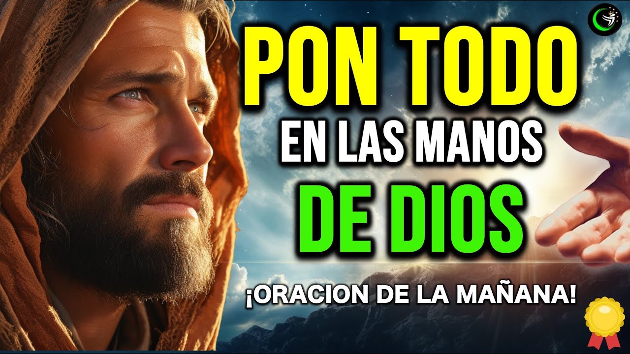 ORACIÓN PARA PONER TU DÍA EN LAS MANOS DE DIOS - ORACIÓN DE LA MAÑANA ...
