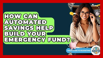 How Can Automated Savings Help Build Your Emergency Fund? - Your Guide to Budgeting