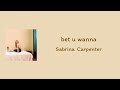 Sabrina Carpenter Bet U Wanna Lyrics Sabrina Carpenter Bet U Wanna Lyrics