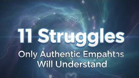 11 Struggles Only Authentic Empaths Will Understand 