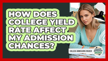How Does College Yield Rate Affect My Admission Chances? - College Admissions Insider