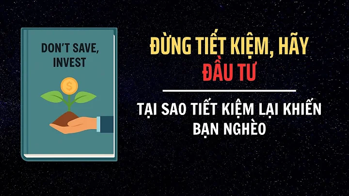Đừng chỉ tiết kiệm, hãy đầu tư: Tại sao tiết kiệm lại khiến bạn nghèo đi nếu không đầu tư!