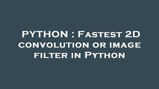PYTHON : Fastest 2D convolution or image filter in Python