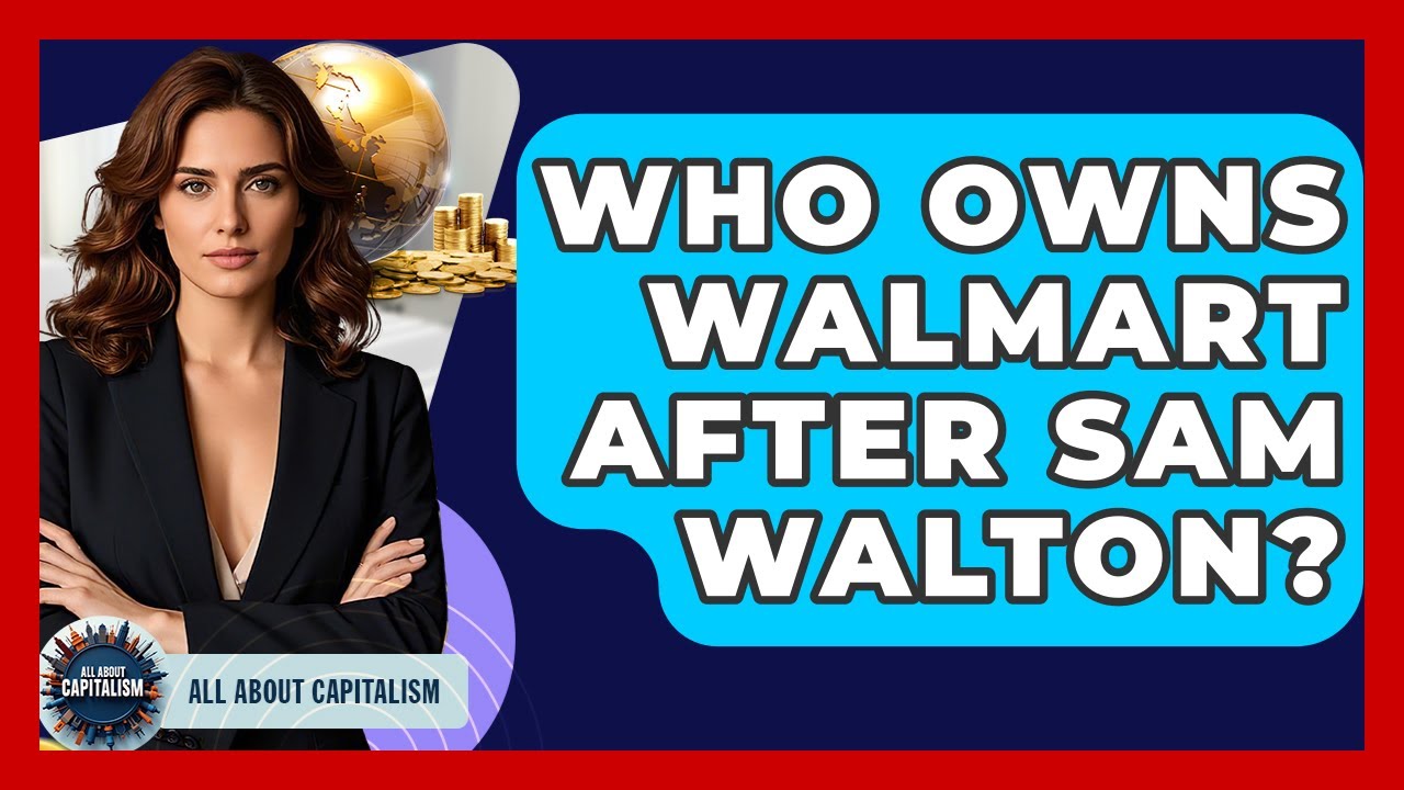 Who Owns Walmart After Sam Walton? | All About Capitalism