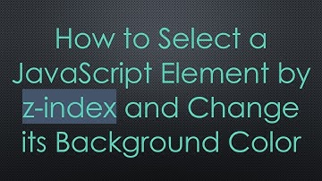 How to Select a JavaScript Element by z-index and Change its Background Color