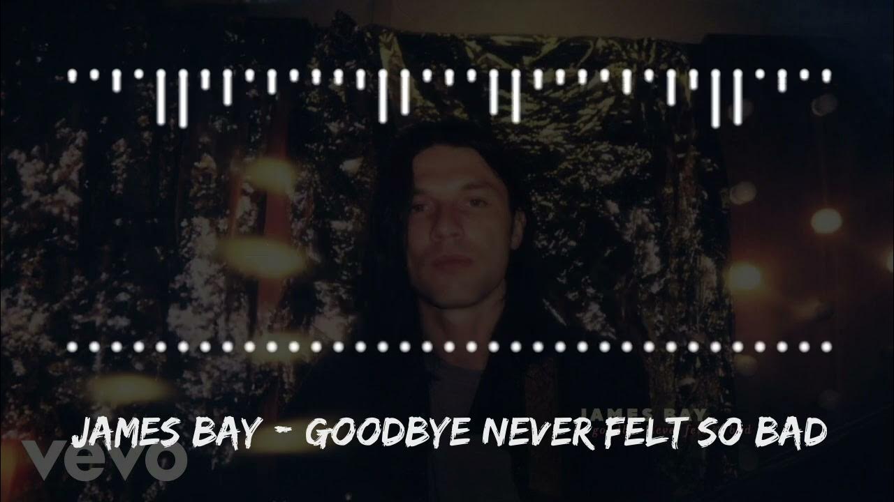 James Bay - Goodbye Never Felt So Bad 