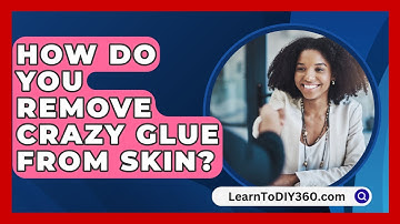 How Do You Remove Crazy Glue From Skin? - LearnToDIY360.com