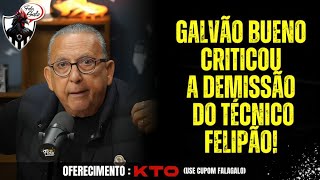 😬 GALVÃO BUENO CRITICOU A DEMISSÃO DO TÉCNICO FELIPÃO