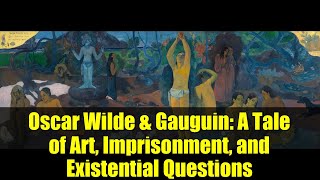 Oscar Wilde & Gauguin: A Tale of Art, Imprisonment, and Existential Questions