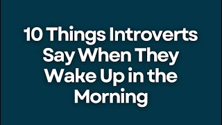 10 Things Introverts Say When They Wake Up in the Morning
