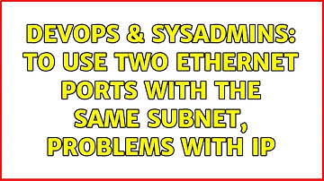 DevOps & SysAdmins: To use two ethernet ports with the same subnet, problems with IP