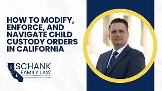 How to Modify, Enforce, and Navigate Child Custody Orders in California