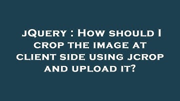 jQuery : How should I crop the image at client side using jcrop and upload it?
