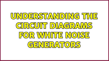 Understanding the circuit diagrams for white noise generators (2 Solutions!!)