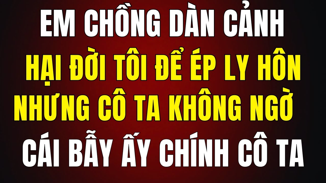 Em Chồng Dàn Cảnh Hại Đời Tôi Để Ép Ly Hôn — Nhưng Cô Ta Không Ngờ Cái Bẫy Cuối Cùng