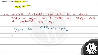 Complete the following reactions: \[ \mathrm{Fe}_{2} \mathrm{O}_{3}+\mathrm{CO} \stackrel{823 \m...