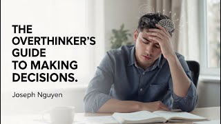 The Overthinker's Guide to Making Decisions by Joseph Nguyen